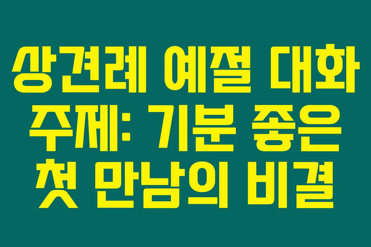 상견례 예절 대화 주제: 기분 좋은 첫 만남의 비결