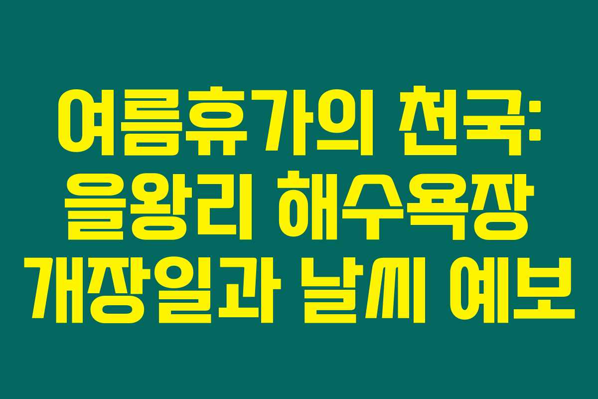 여름휴가의 천국: 을왕리 해수욕장 개장일과 날씨 예보