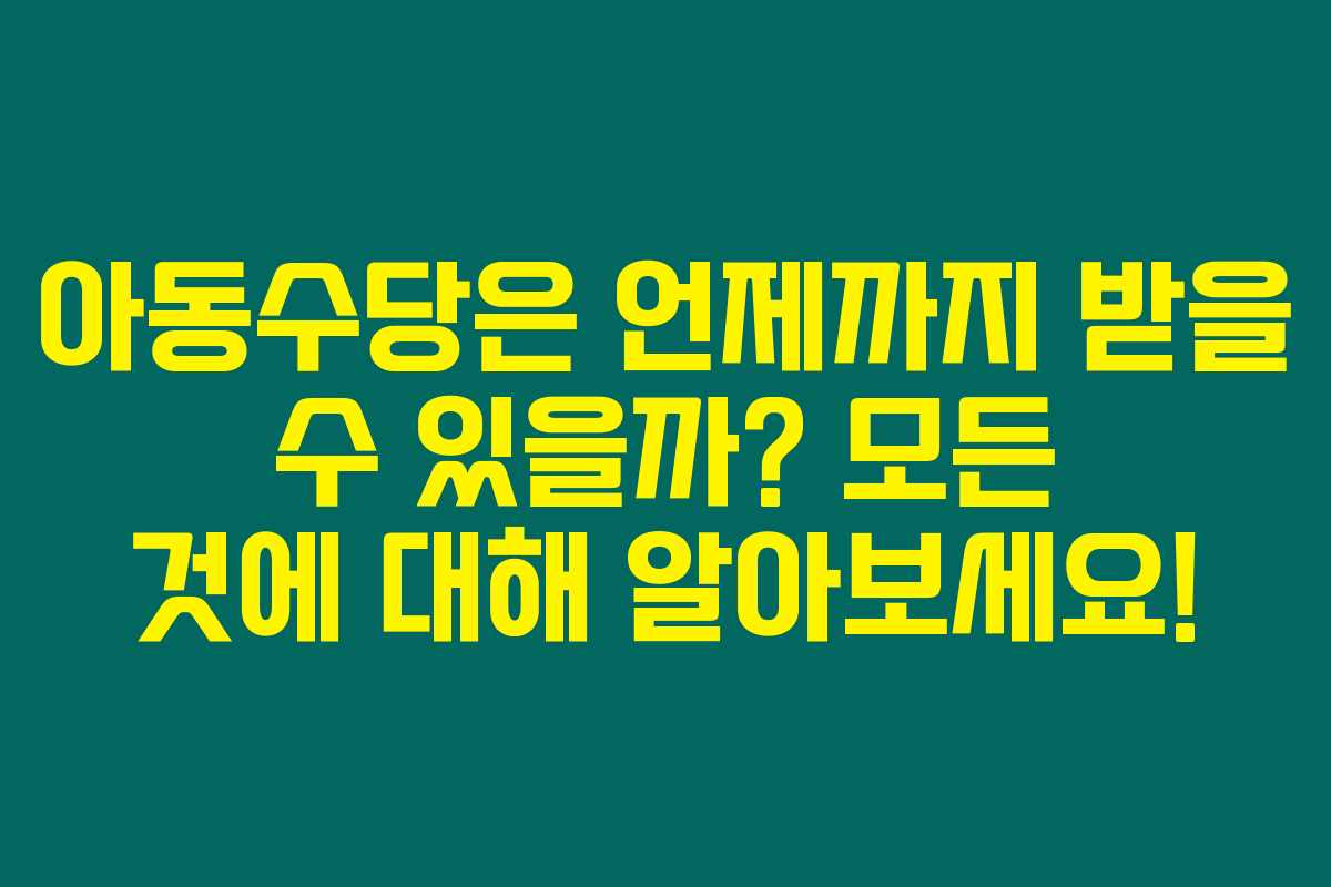 아동수당은 언제까지 받을 수 있을까? 모든 것에 대해 알아보세요!
