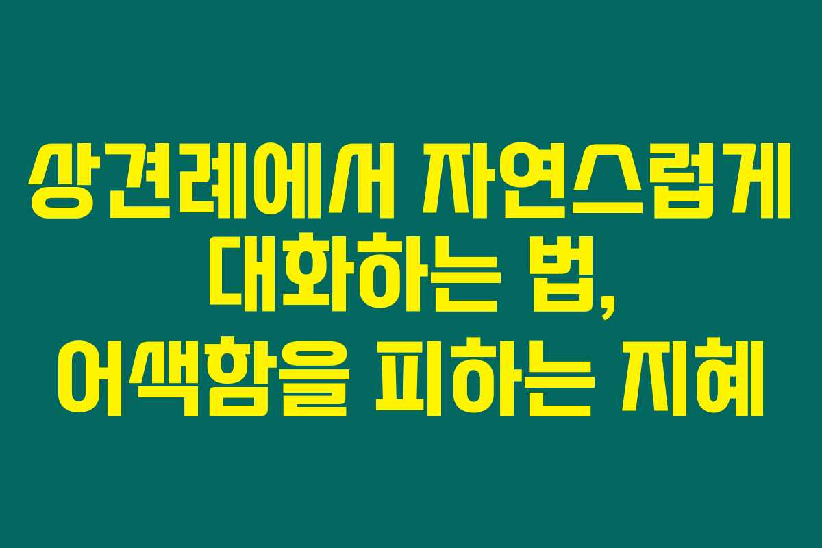 상견례에서 자연스럽게 대화하는 법, 어색함을 피하는 지혜