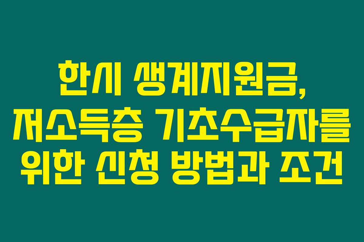한시 생계지원금, 저소득층 기초수급자를 위한 신청 방법과 조건