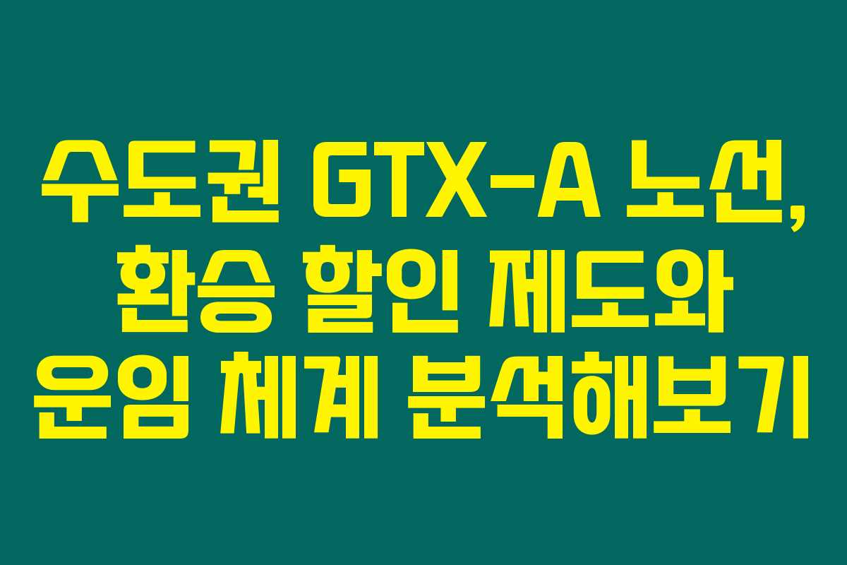 수도권 GTX-A 노선, 환승 할인 제도와 운임 체계 분석해보기