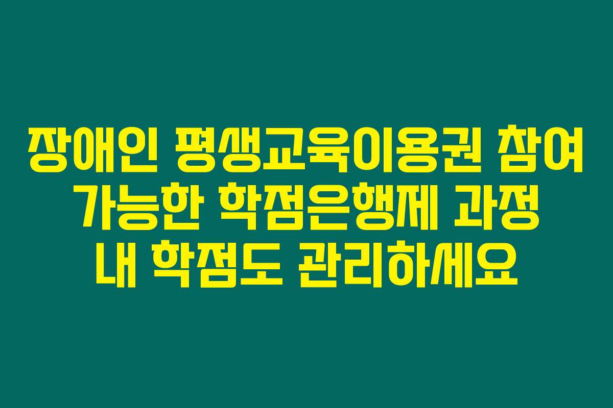 장애인 평생교육이용권 참여 가능한 학점은행제 과정 내 학점도 관리하세요