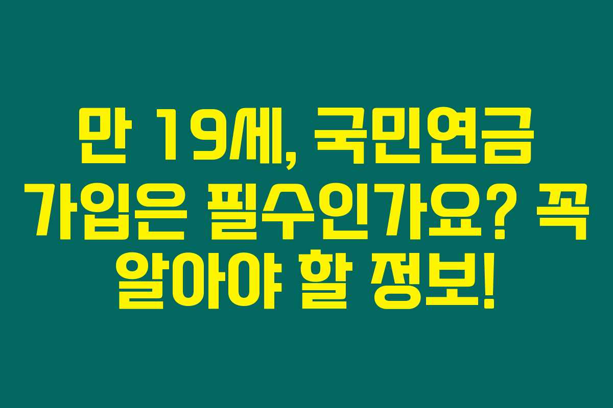 만 19세, 국민연금 가입은 필수인가요? 꼭 알아야 할 정보!