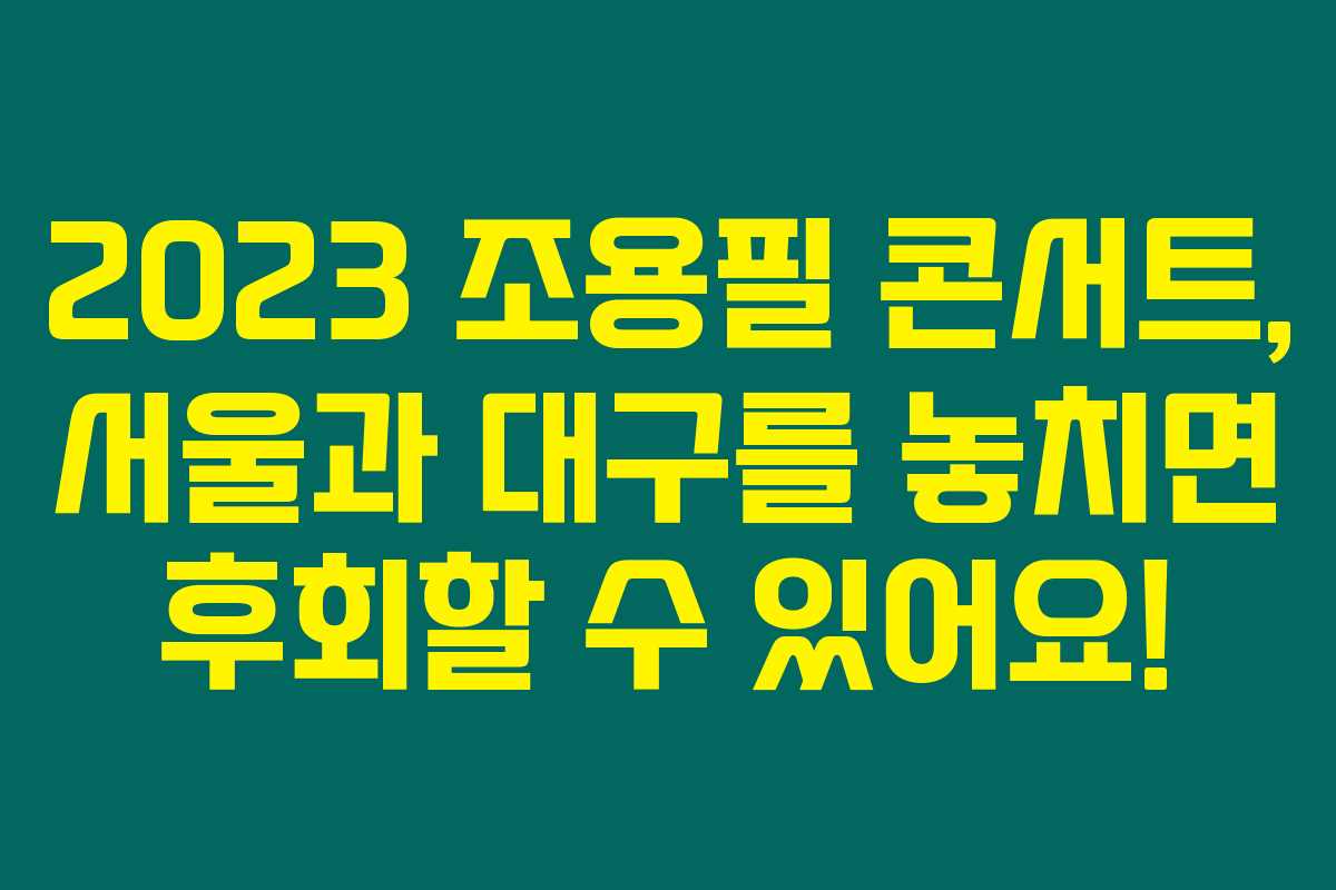 2023 조용필 콘서트, 서울과 대구를 놓치면 후회할 수 있어요!