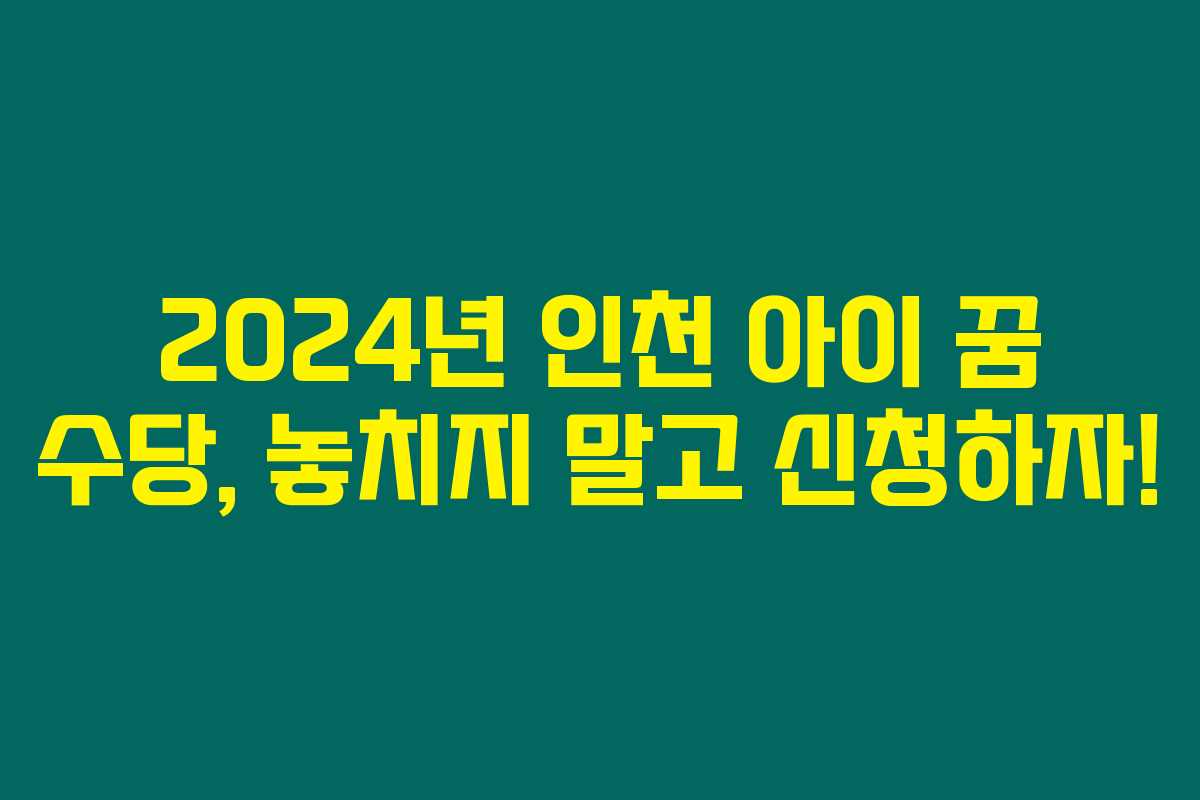 2024년 인천 아이 꿈 수당, 놓치지 말고 신청하자!