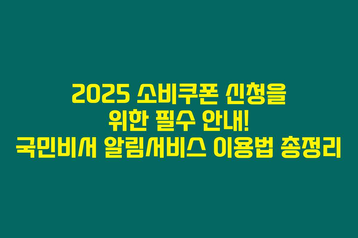 2025 소비쿠폰 신청을 위한 필수 안내! 국민비서 알림서비스 이용법 총정리
