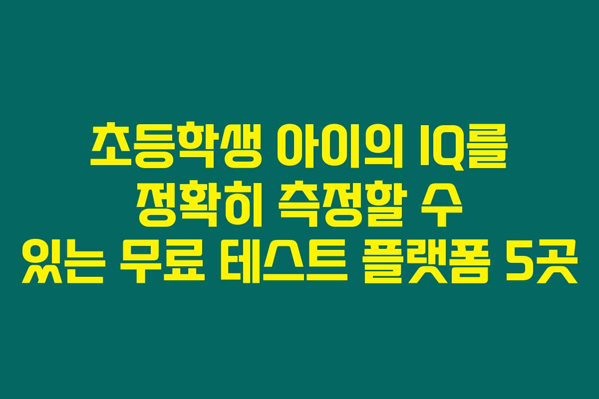 초등학생 아이의 IQ를 정확히 측정할 수 있는 무료 테스트 플랫폼 5곳
