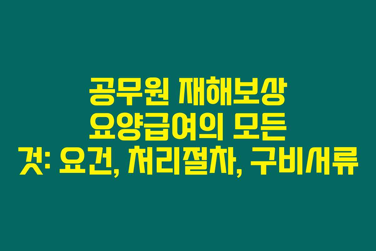 공무원 재해보상 요양급여의 모든 것: 요건, 처리절차, 구비서류