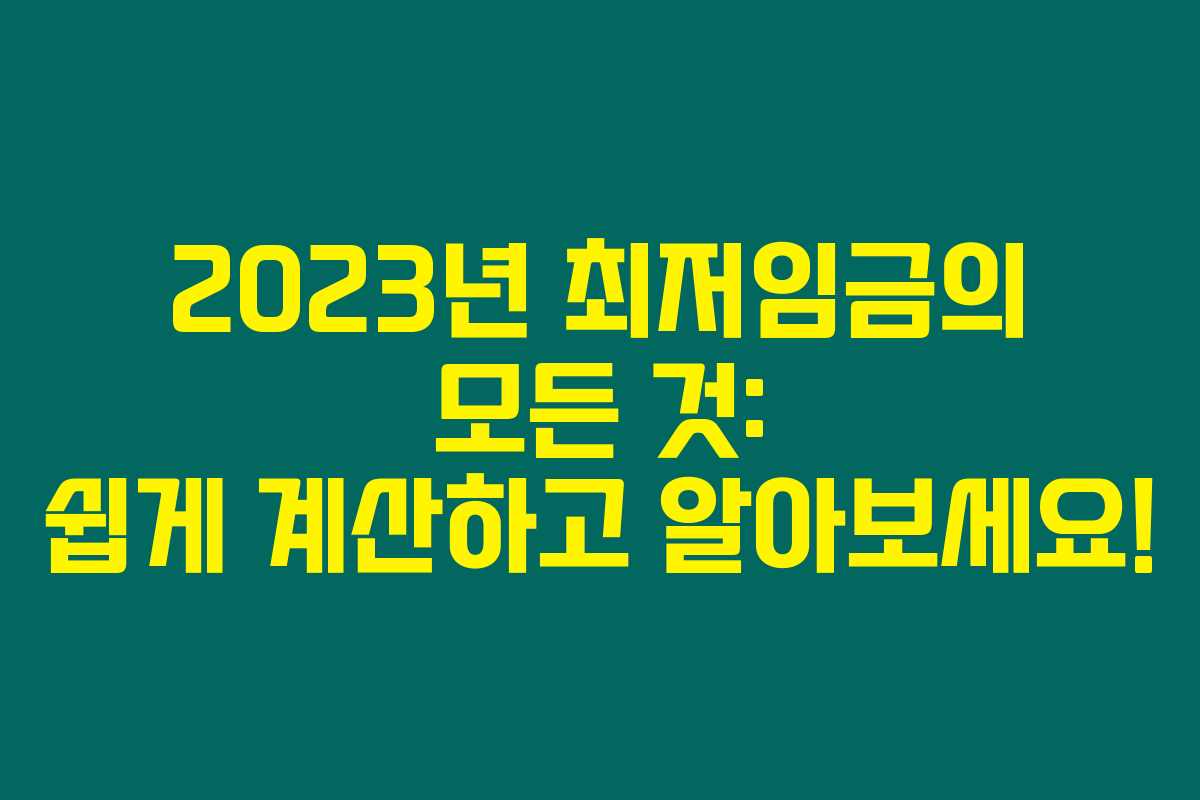 2023년 최저임금의 모든 것: 쉽게 계산하고 알아보세요!