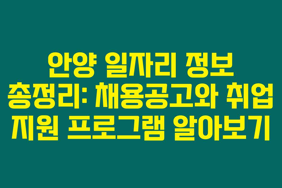 안양 일자리 정보 총정리: 채용공고와 취업 지원 프로그램 알아보기