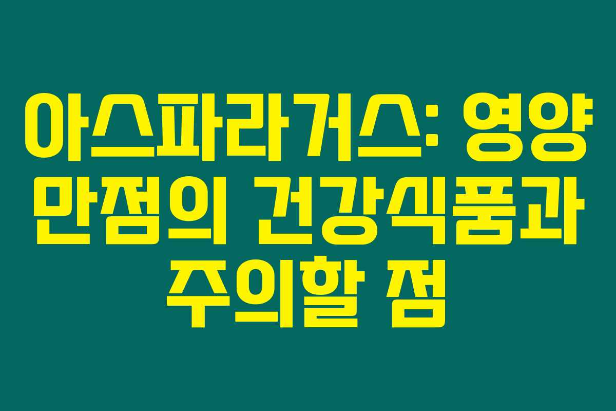 아스파라거스: 영양 만점의 건강식품과 주의할 점