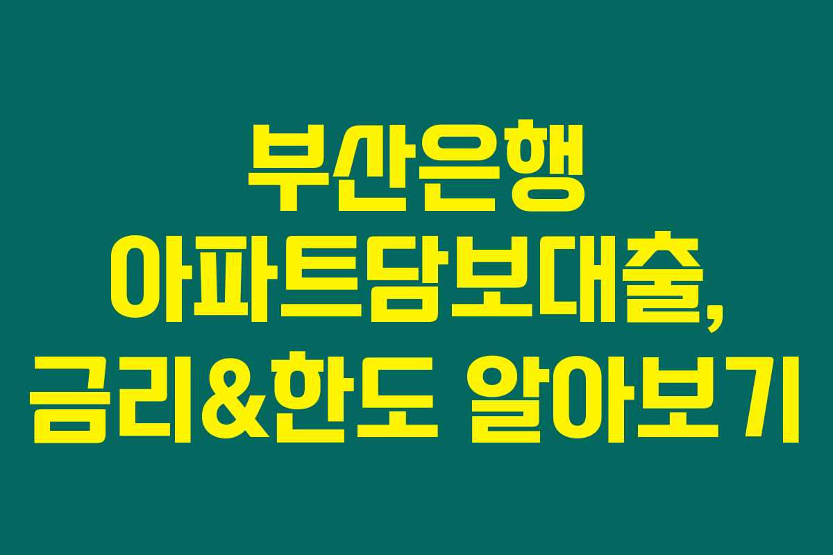 부산은행 아파트담보대출, 금리&한도 알아보기