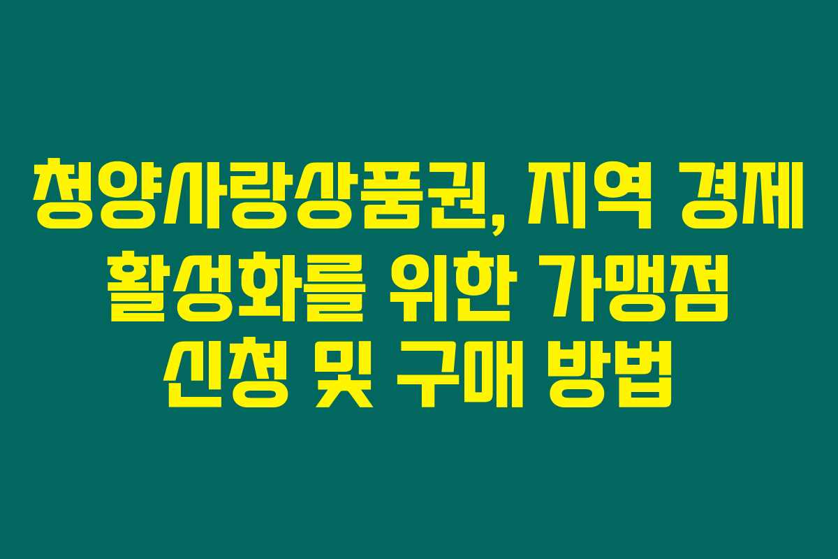청양사랑상품권, 지역 경제 활성화를 위한 가맹점 신청 및 구매 방법