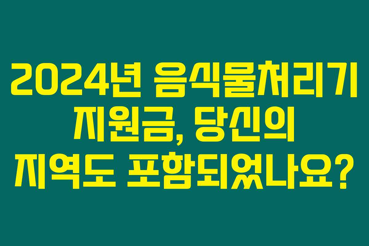 2024년 음식물처리기 지원금, 당신의 지역도 포함되었나요?