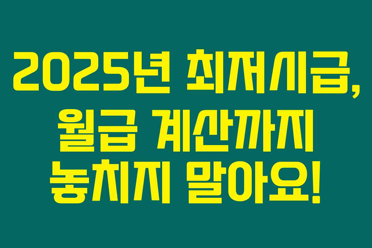 2025년 최저시급, 월급 계산까지 놓치지 말아요!
