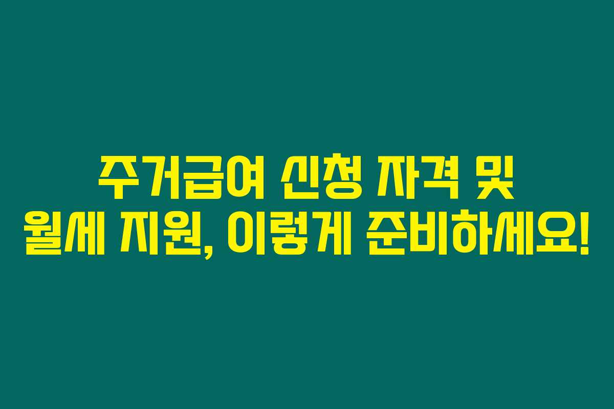 주거급여 신청 자격 및 월세 지원, 이렇게 준비하세요!