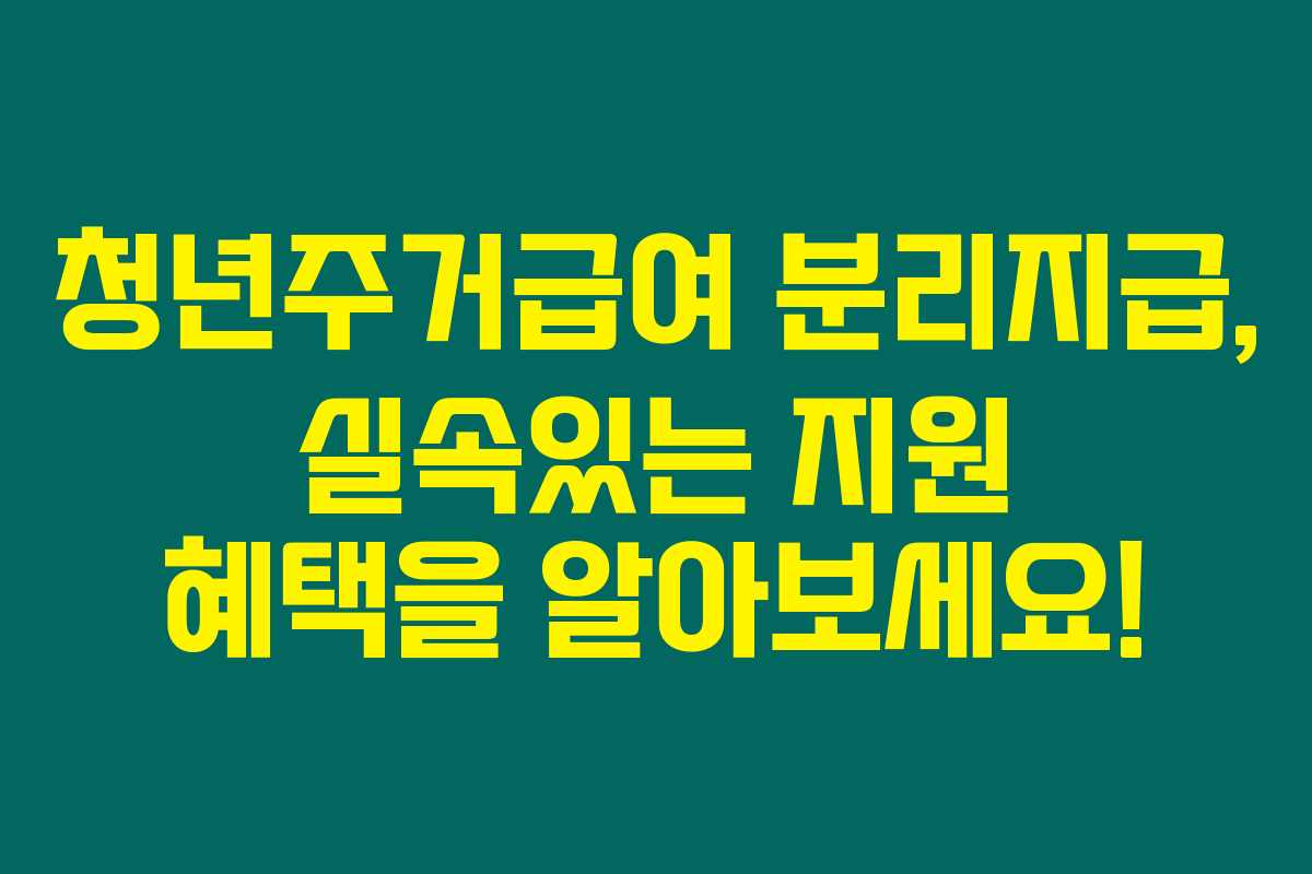 청년주거급여 분리지급, 실속있는 지원 혜택을 알아보세요!