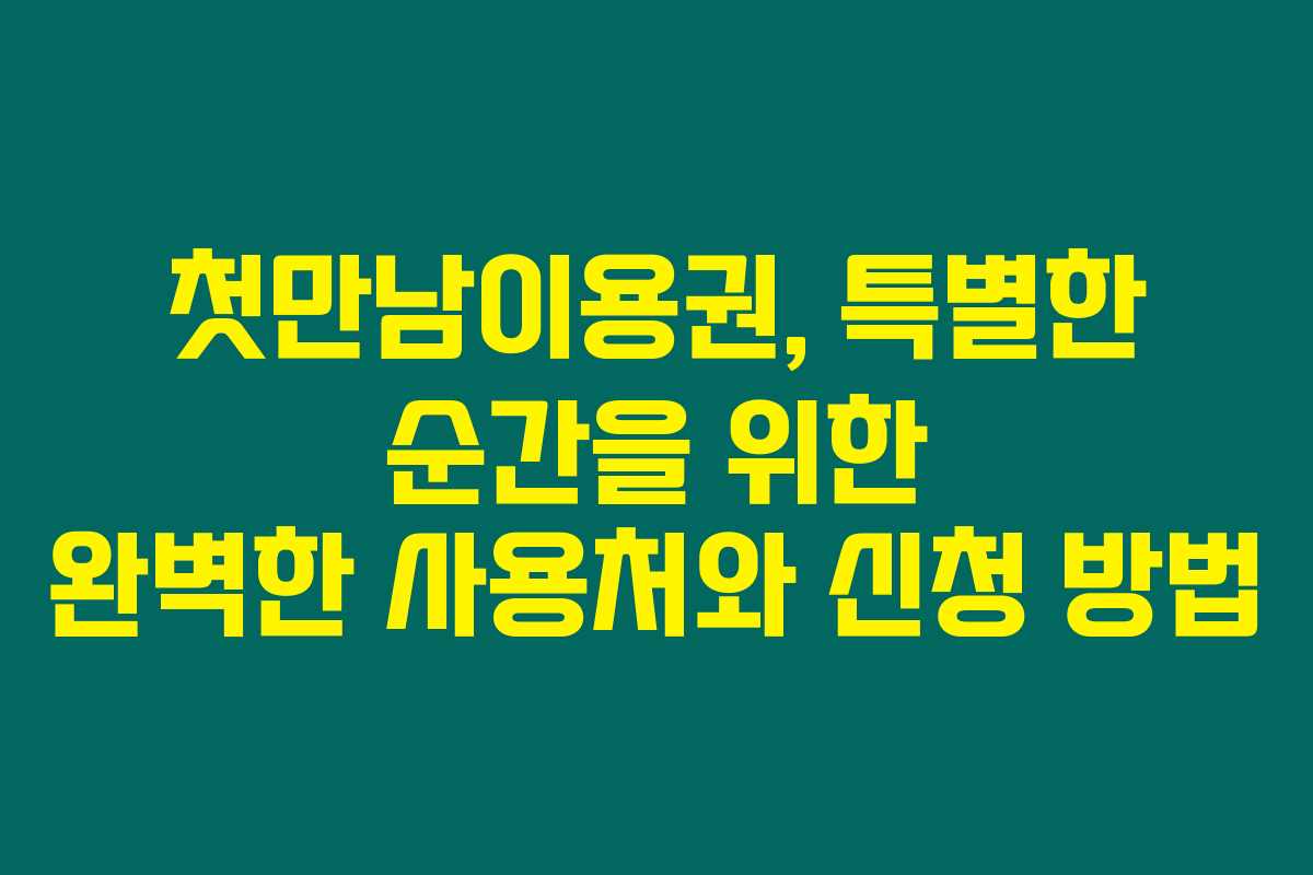 첫만남이용권, 특별한 순간을 위한 완벽한 사용처와 신청 방법