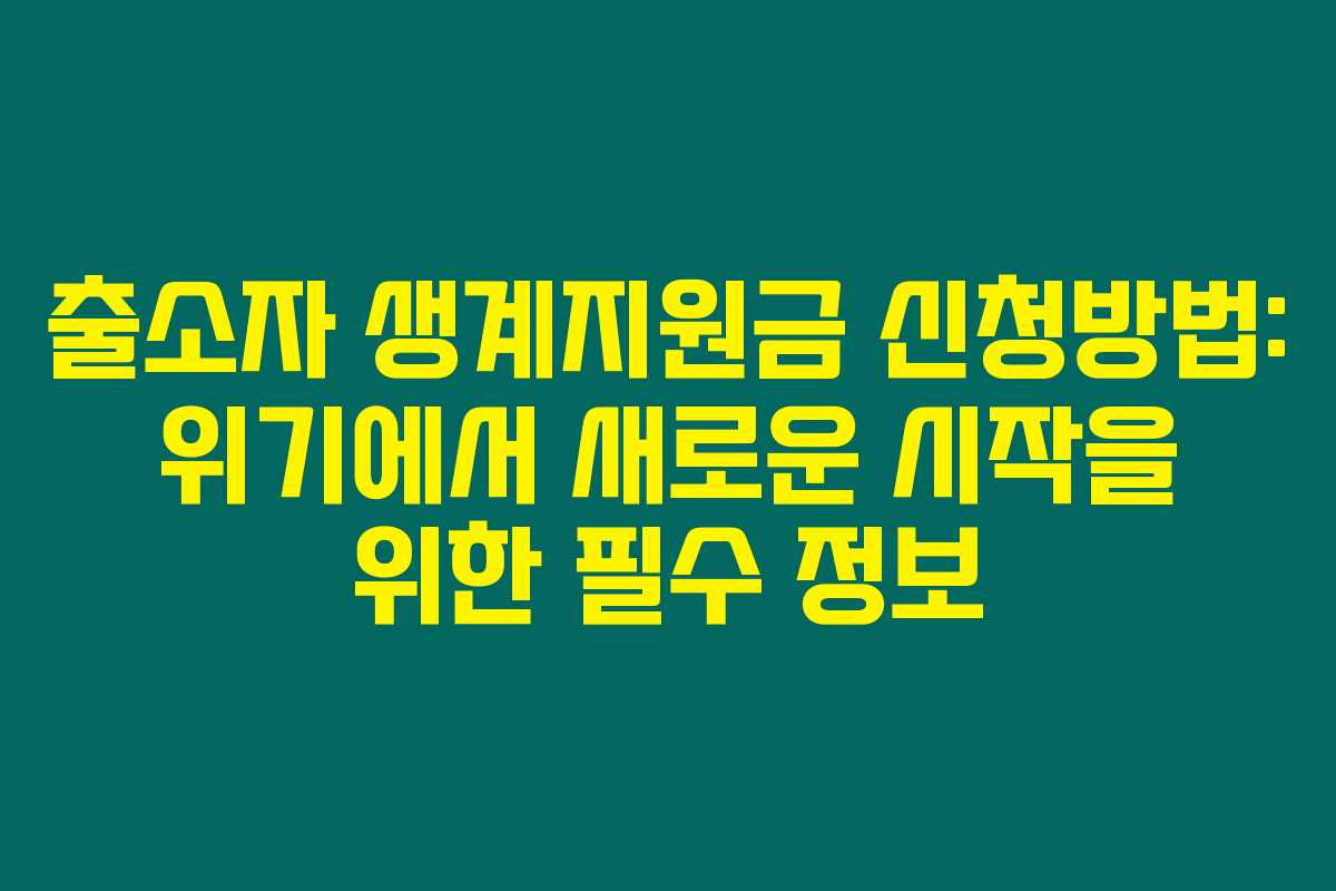 출소자 생계지원금 신청방법: 위기에서 새로운 시작을 위한 필수 정보