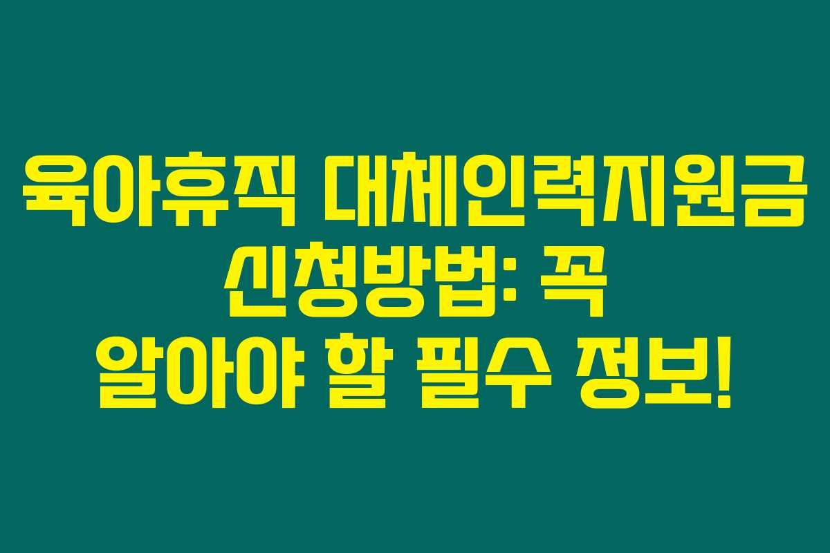 육아휴직 대체인력지원금 신청방법: 꼭 알아야 할 필수 정보!