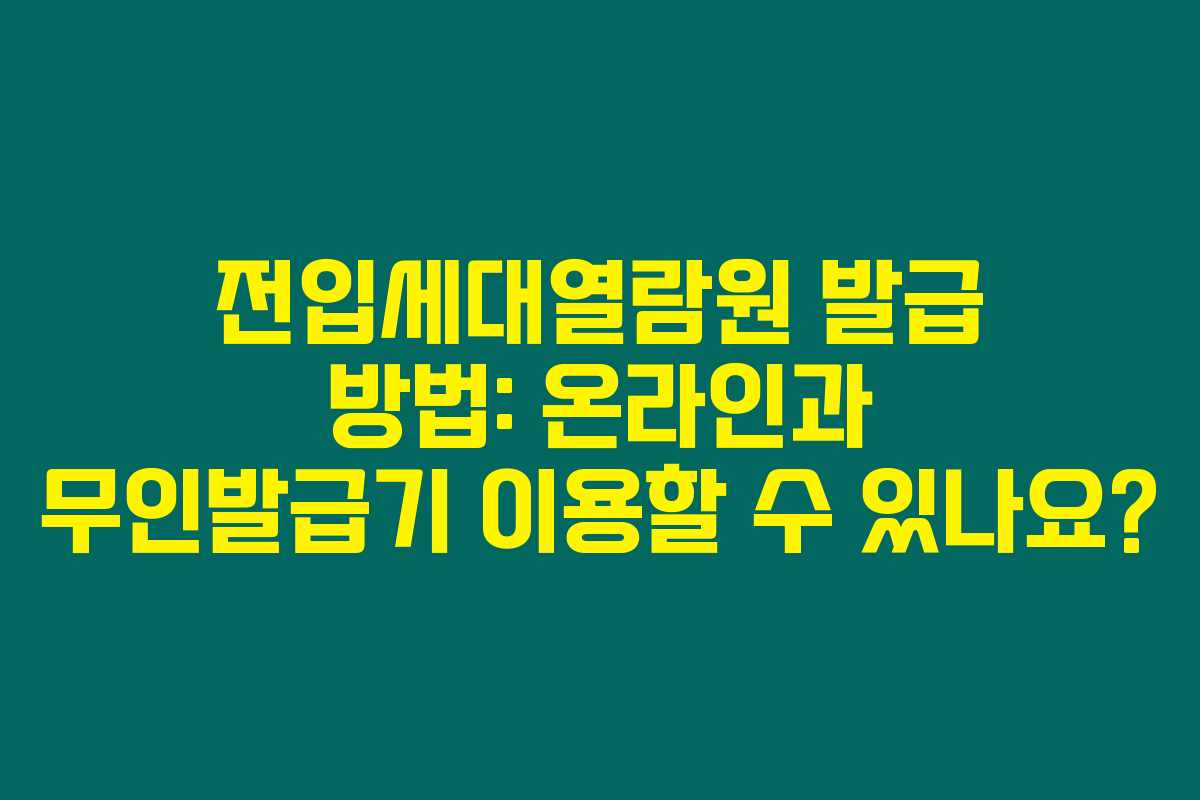 전입세대열람원 발급 방법: 온라인과 무인발급기 이용할 수 있나요?