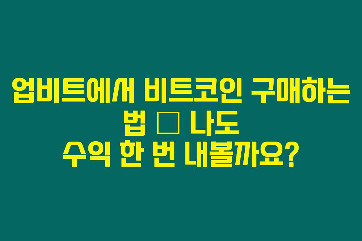 업비트에서 비트코인 구매하는 법 – 나도 수익 한 번 내볼까요?