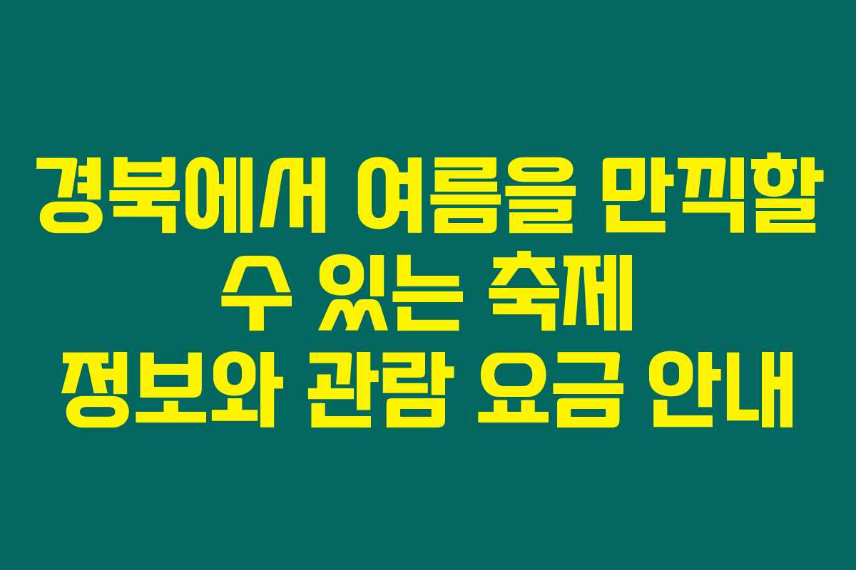 경북에서 여름을 만끽할 수 있는 축제 정보와 관람 요금 안내