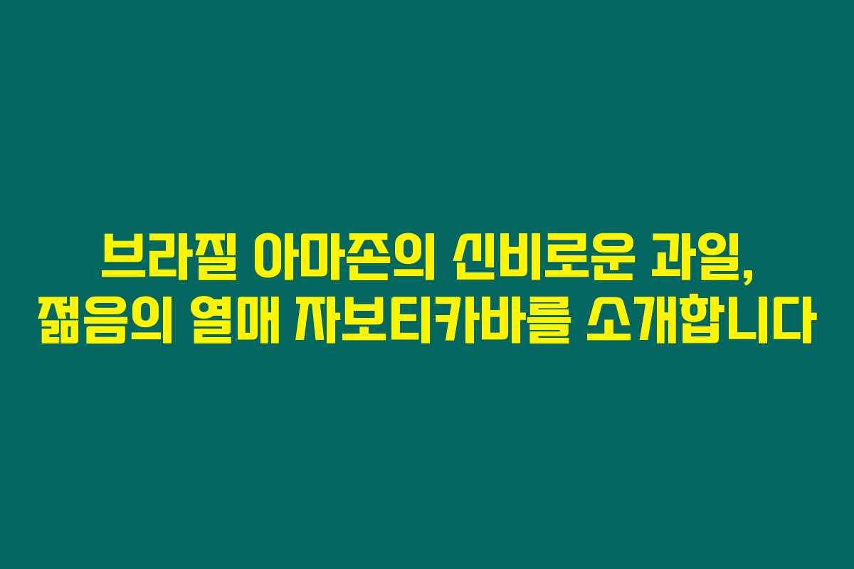 브라질 아마존의 신비로운 과일, 젊음의 열매 자보티카바를 소개합니다