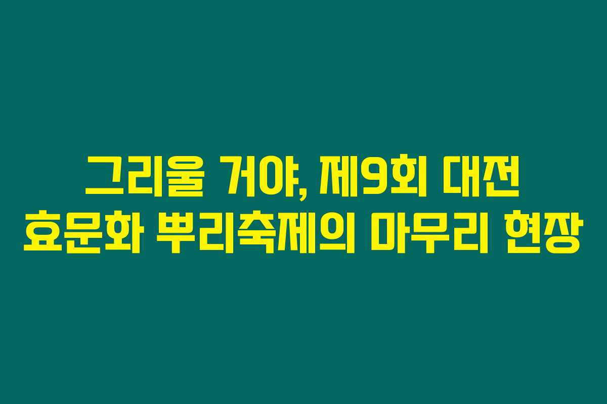 그리울 거야, 제9회 대전 효문화 뿌리축제의 마무리 현장
