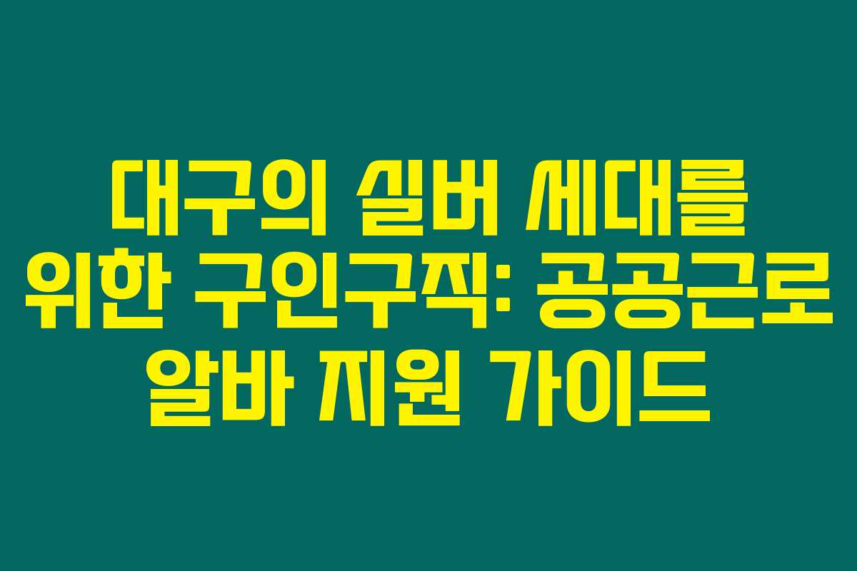 대구의 실버 세대를 위한 구인구직: 공공근로 알바 지원 가이드