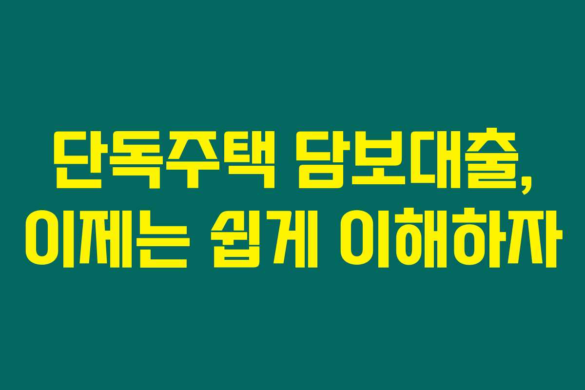 단독주택 담보대출, 이제는 쉽게 이해하자