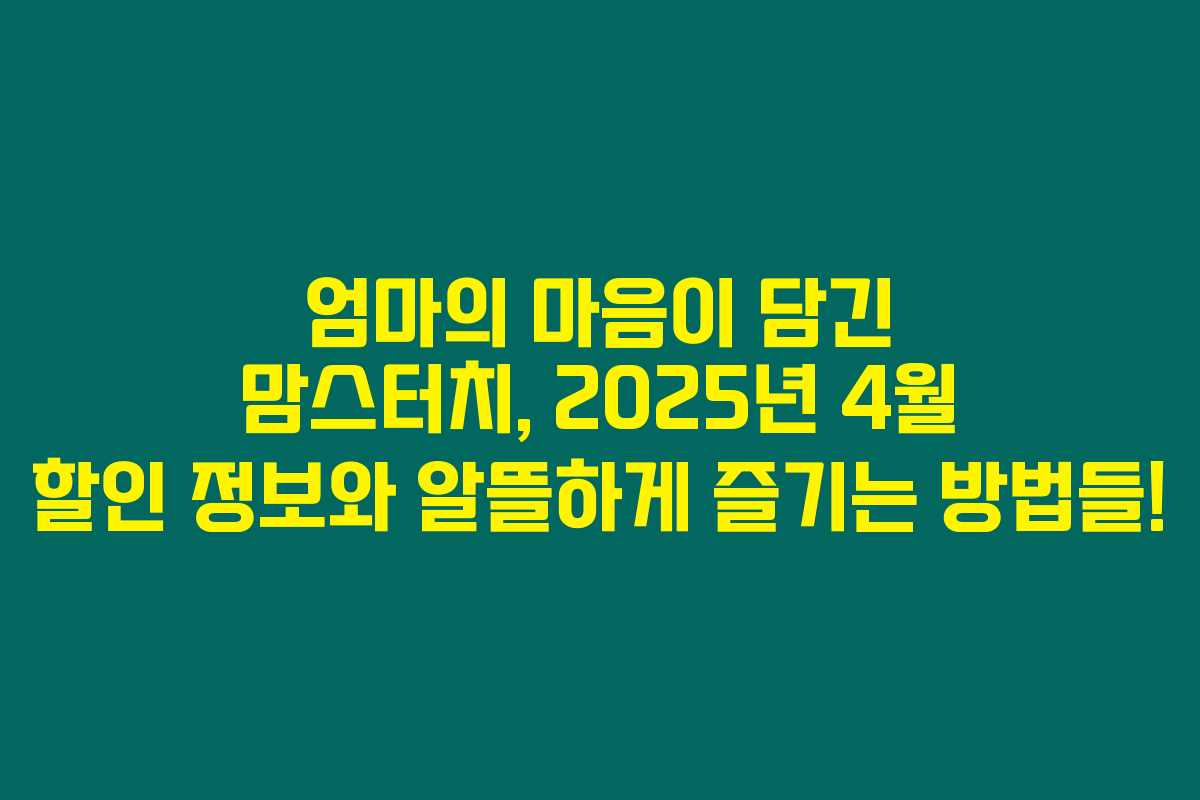 엄마의 마음이 담긴 맘스터치, 2025년 4월 할인 정보와 알뜰하게 즐기는 방법들!