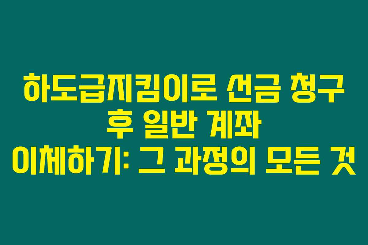 하도급지킴이로 선금 청구 후 일반 계좌 이체하기: 그 과정의 모든 것