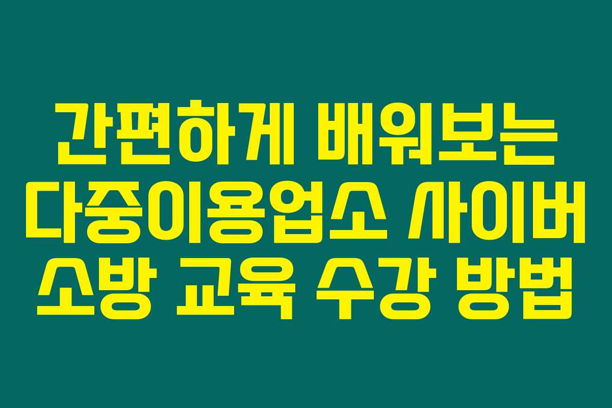 간편하게 배워보는 다중이용업소 사이버 소방 교육 수강 방법