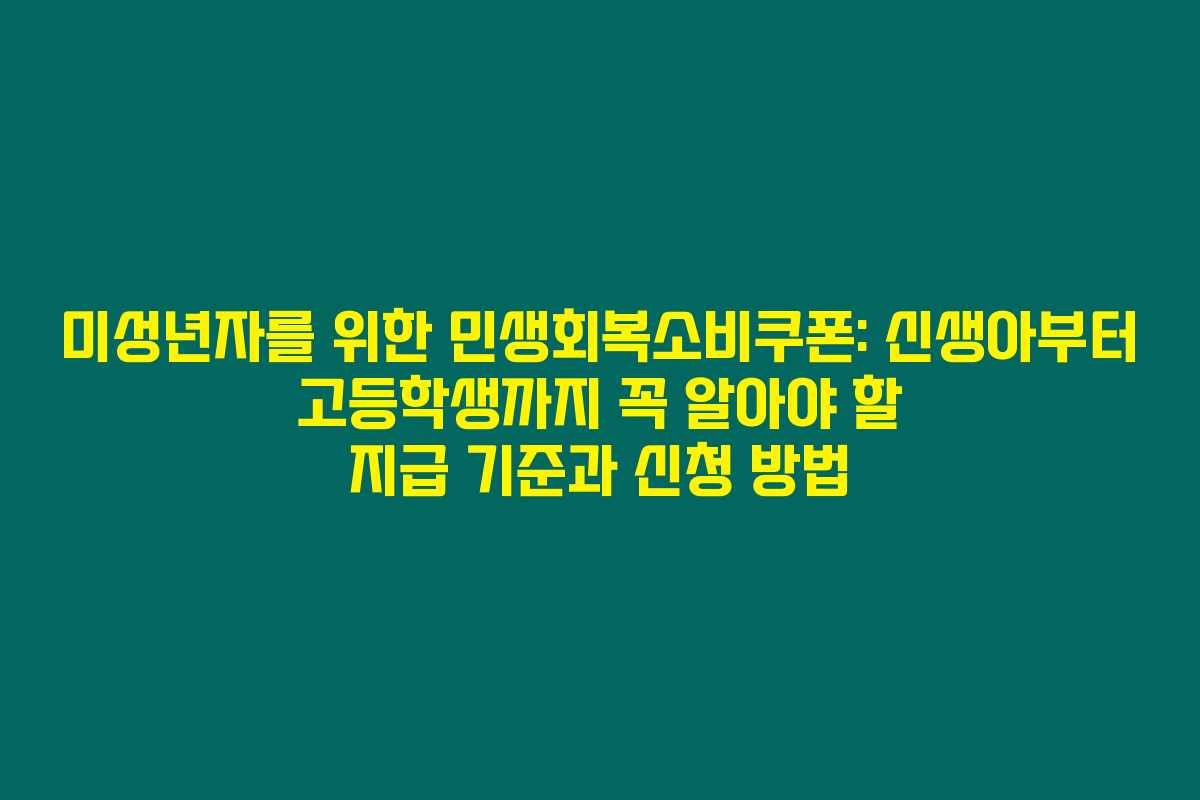 미성년자를 위한 민생회복소비쿠폰: 신생아부터 고등학생까지 꼭 알아야 할 지급 기준과 신청 방법
