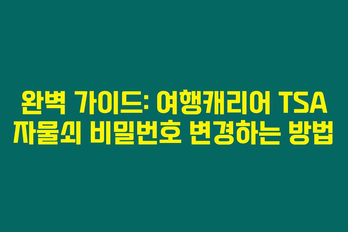 완벽 가이드: 여행캐리어 TSA 자물쇠 비밀번호 변경하는 방법