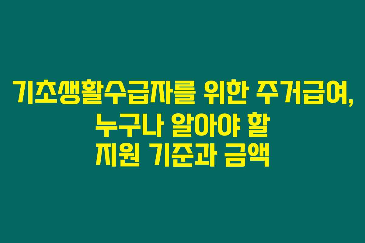 기초생활수급자를 위한 주거급여, 누구나 알아야 할 지원 기준과 금액