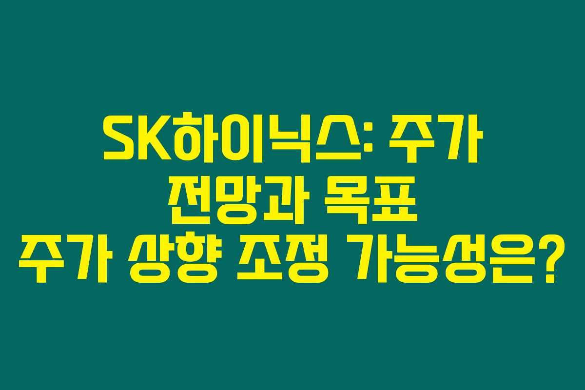 SK하이닉스: 주가 전망과 목표 주가 상향 조정 가능성은?