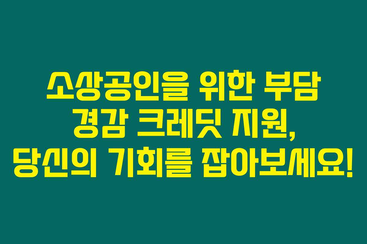 소상공인을 위한 부담 경감 크레딧 지원, 당신의 기회를 잡아보세요!