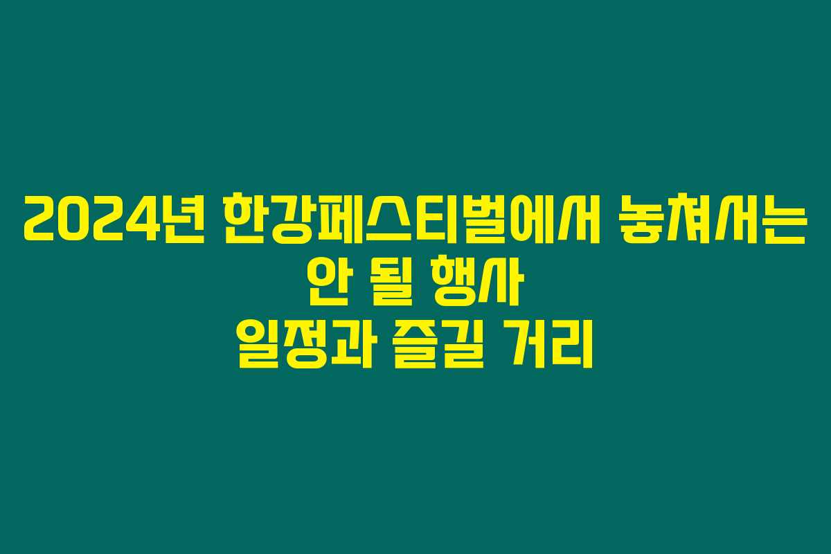 2024년 한강페스티벌에서 놓쳐서는 안 될 행사 일정과 즐길 거리