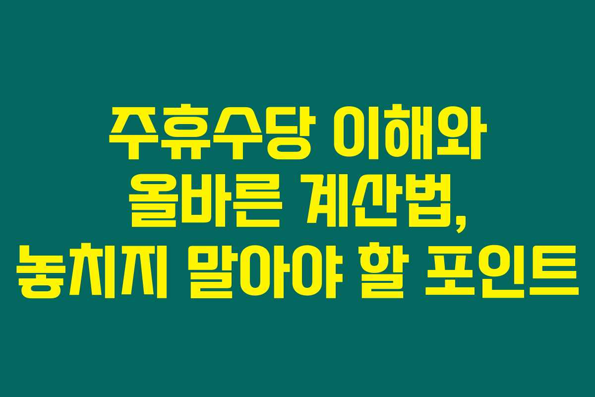주휴수당 이해와 올바른 계산법, 놓치지 말아야 할 포인트