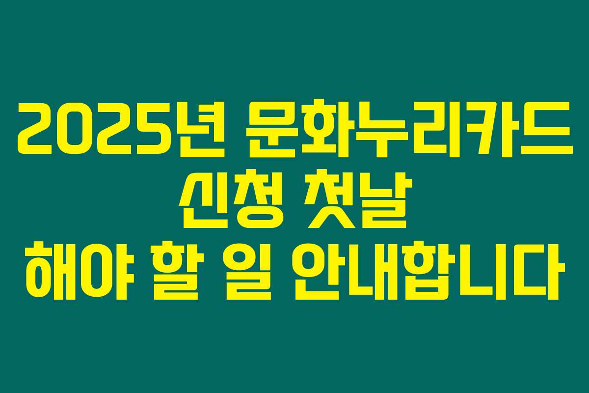 2025년 문화누리카드 신청 첫날 해야 할 일 안내합니다