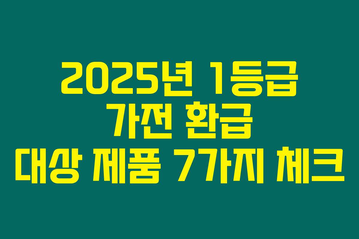 2025년 1등급 가전 환급 대상 제품 7가지 체크