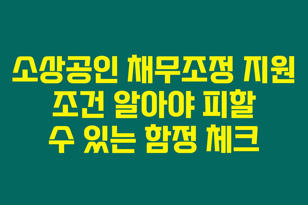 소상공인 채무조정 지원 조건 알아야 피할 수 있는 함정 체크