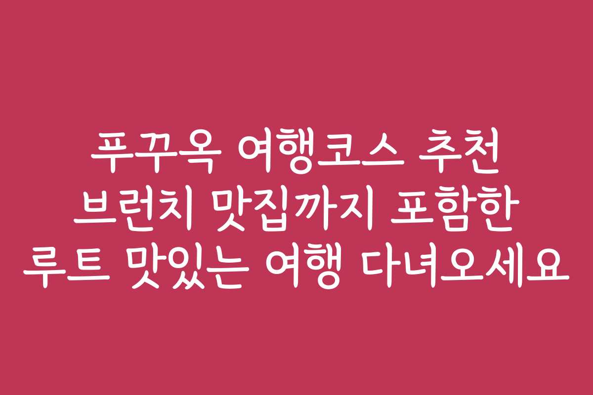 푸꾸옥 여행코스 추천 브런치 맛집까지 포함한 루트 맛있는 여행 다녀오세요