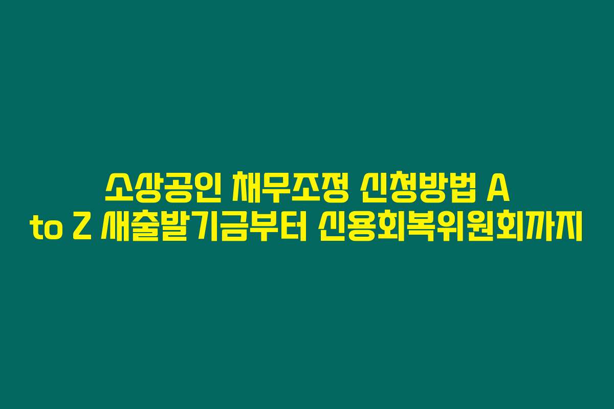 소상공인 채무조정 신청방법 A to Z 새출발기금부터 신용회복위원회까지