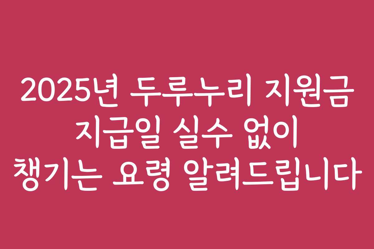 2025년 두루누리 지원금 지급일 실수 없이 챙기는 요령 알려드립니다