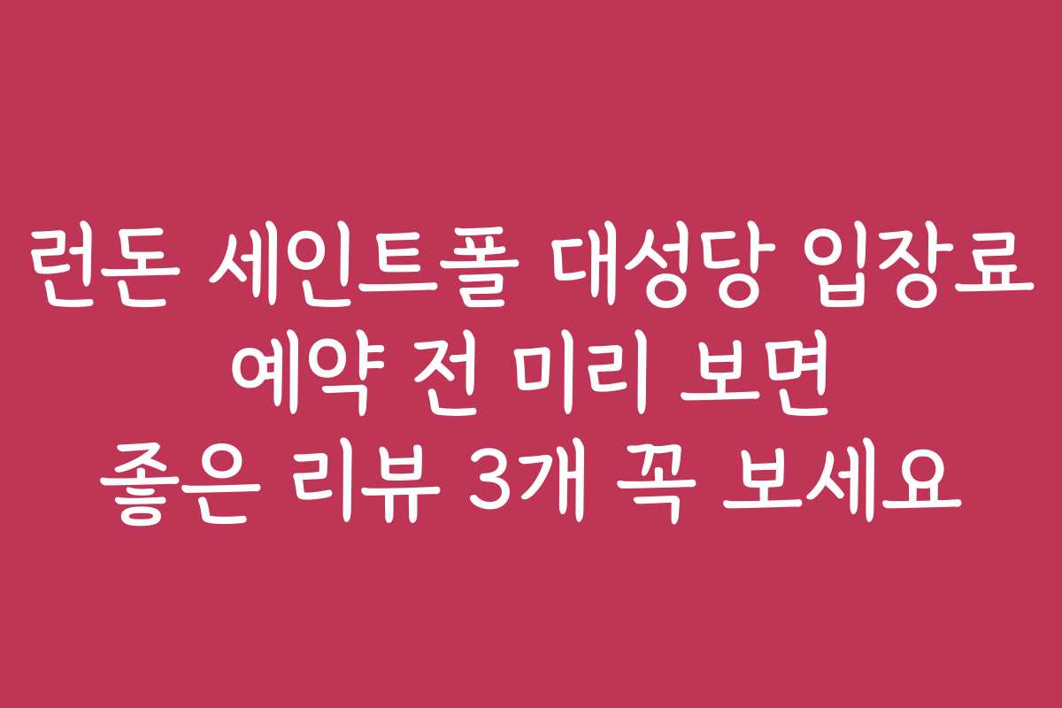 런돈 세인트폴 대성당 입장료 예약 전 미리 보면 좋은 리뷰 3개 꼭 보세요