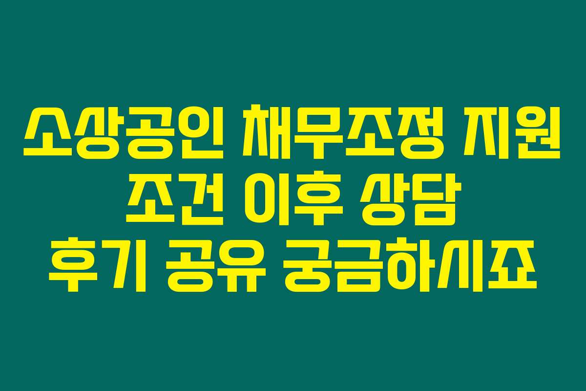 소상공인 채무조정 지원 조건 이후 상담 후기 공유 궁금하시죠